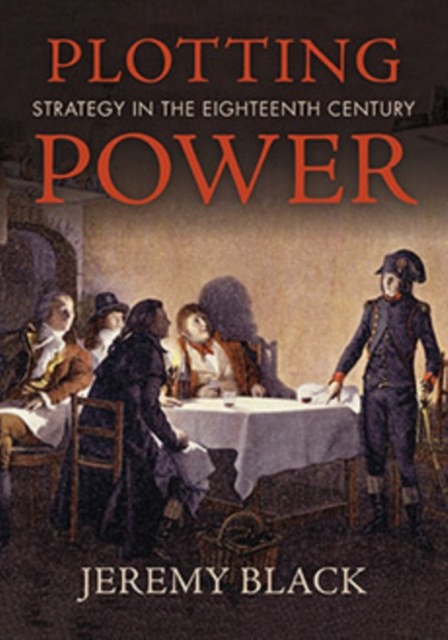 Plotting Power : Strategy in the Eighteenth Century, Hardback Book