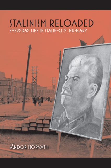 Stalinism Reloaded : Everyday Life in Stalin-City, Hungary, PDF eBook
