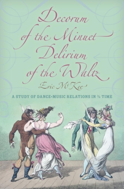 Decorum of the Minuet, Delirium of the Waltz : A Study of Dance-Music Relations in 3/4 Time, EPUB eBook