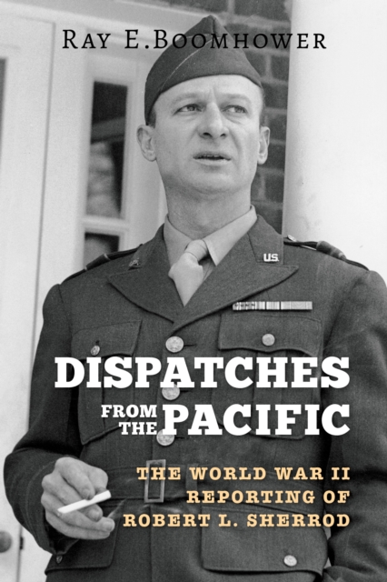 Dispatches from the Pacific : The World War II Reporting of Robert L. Sherrod, Paperback / softback Book