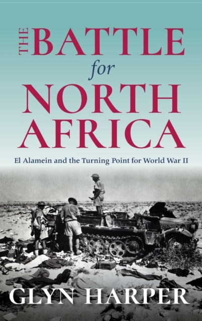 The Battle for North Africa : El Alamein and the Turning Point for World War II, Hardback Book
