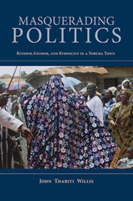 Masquerading Politics : Kinship, Gender, and Ethnicity in a Yoruba Town, Hardback Book