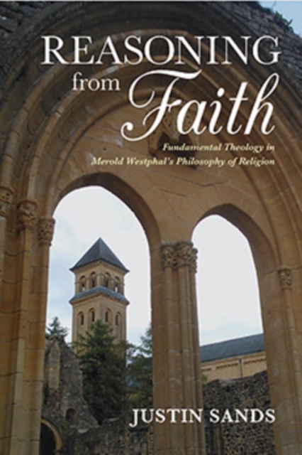 Reasoning from Faith : Fundamental Theology in Merold Westphal's Philosophy of Religion, Hardback Book