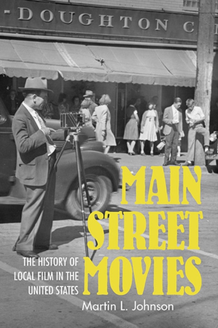 Main Street Movies : The History of Local Film in the United States, Paperback / softback Book