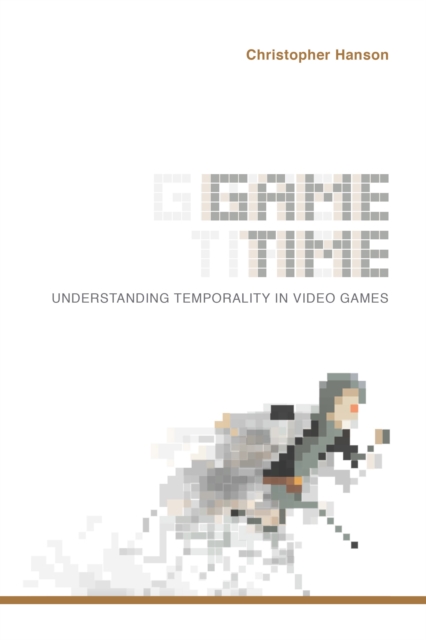 Game Time : Understanding Temporality in Video Games, Paperback / softback Book