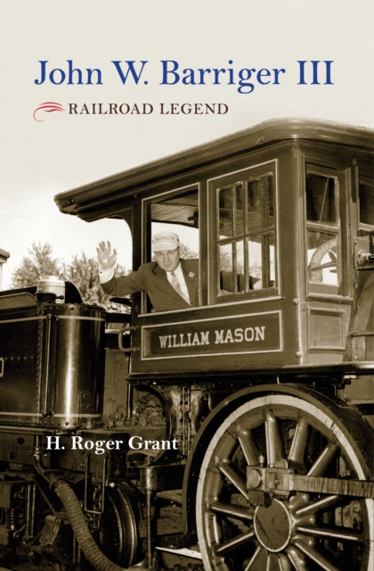 John W. Barriger III : Railroad Legend, EPUB eBook