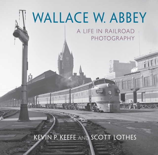 Wallace W. Abbey : A Life in Railroad Photography, EPUB eBook