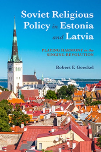 Soviet Religious Policy in Estonia and Latvia : Playing Harmony in the Singing Revolution, Paperback / softback Book