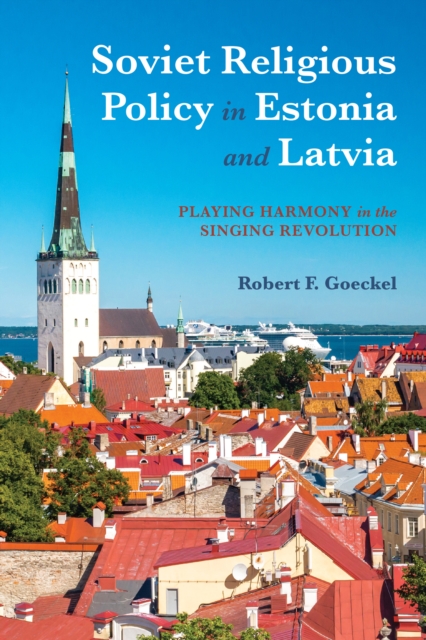 Soviet Religious Policy in Estonia and Latvia : Playing Harmony in the Singing Revolution, EPUB eBook