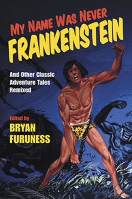 My Name Was Never Frankenstein : And Other Classic Adventure Tales Remixed, Hardback Book