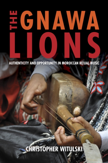 The Gnawa Lions : Authenticity and Opportunity in Moroccan Ritual Music, Hardback Book