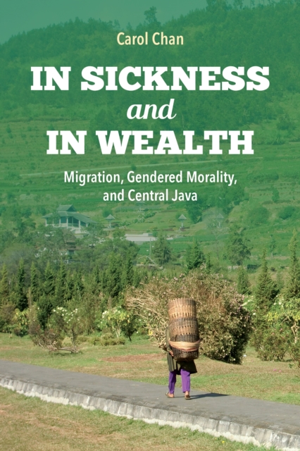 In Sickness and in Wealth : Migration, Gendered Morality, and Central Java, Paperback / softback Book