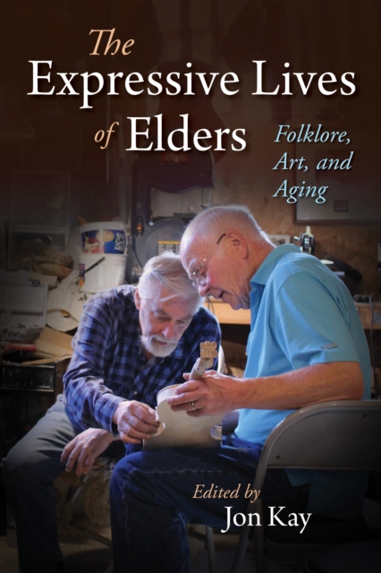 The Expressive Lives of Elders : Folklore, Art, and Aging, Hardback Book