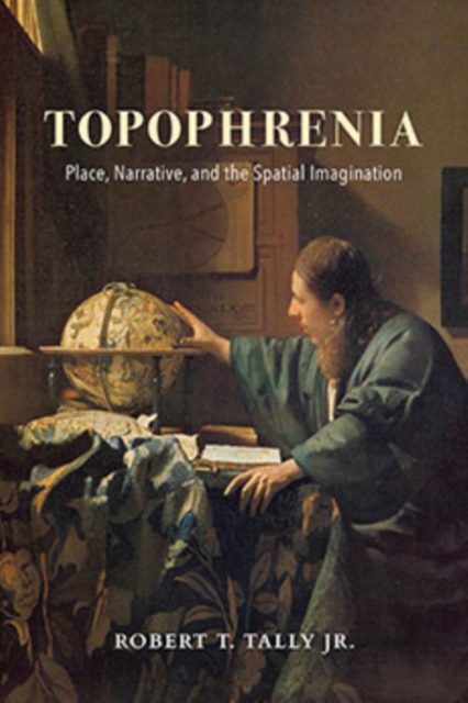 Topophrenia : Place, Narrative, and the Spatial Imagination, Hardback Book