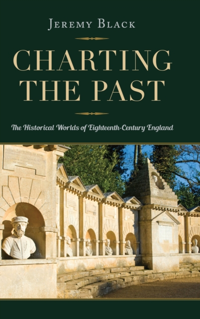 Charting the Past : The Historical Worlds of Eighteenth-Century England, EPUB eBook