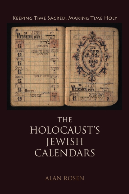 The Holocaust's Jewish Calendars : Keeping Time Sacred, Making Time Holy, EPUB eBook