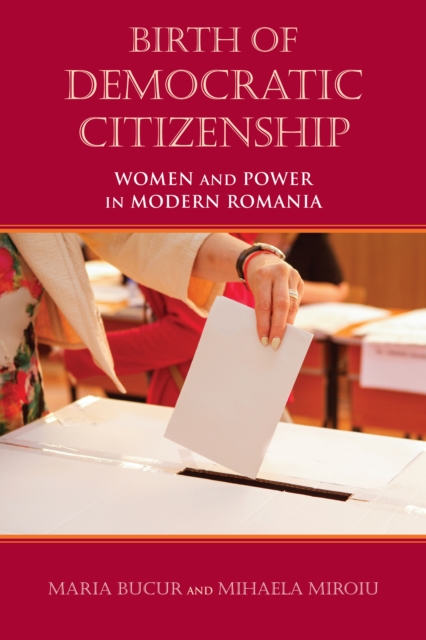 Birth of Democratic Citizenship : Women and Power in Modern Romania, EPUB eBook
