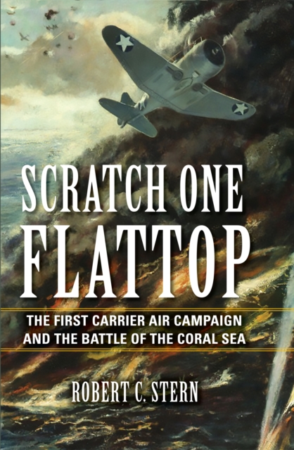 Scratch One Flattop : The First Carrier Air Campaign and the Battle of the Coral Sea, PDF eBook