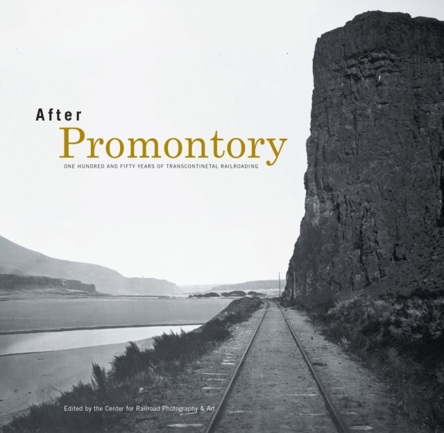 After Promontory : One Hundred and Fifty Years of Transcontinental Railroading, Hardback Book