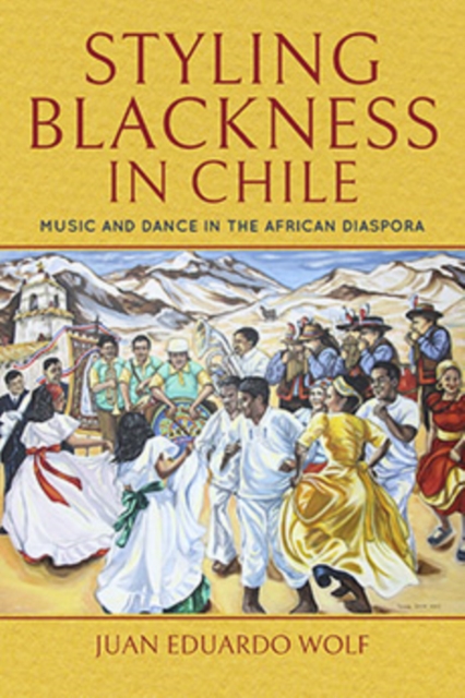 Styling Blackness in Chile : Music and Dance in the African Diaspora, Paperback / softback Book
