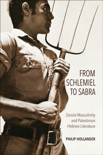 From Schlemiel to Sabra : Zionist Masculinity and Palestinian Hebrew Literature, EPUB eBook