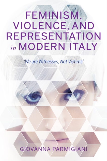 Feminism, Violence, and Representation in Modern Italy : "We are Witnesses, Not Victims", Hardback Book