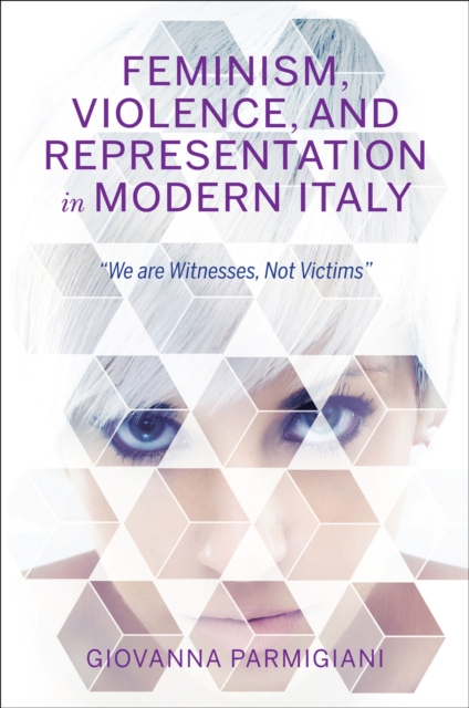 Feminism, Violence, and Representation in Modern Italy : "We are Witnesses, Not Victims", EPUB eBook