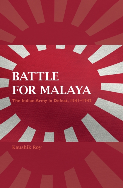 Battle for Malaya : The Indian Army in Defeat, 1941-1942, Hardback Book