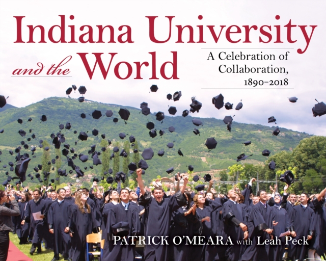 Indiana University and the World : A Celebration of Collaboration, 1890-2018, Hardback Book