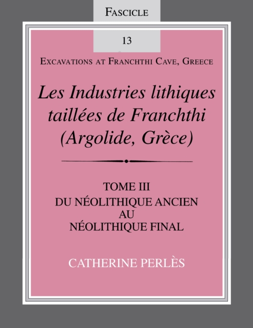 Les Industries lithiques taillees de Franchthi (Argolide, Grece), Volume 3 : Du Neolithique ancien au Neolithique final, Fascicle 13, EPUB eBook