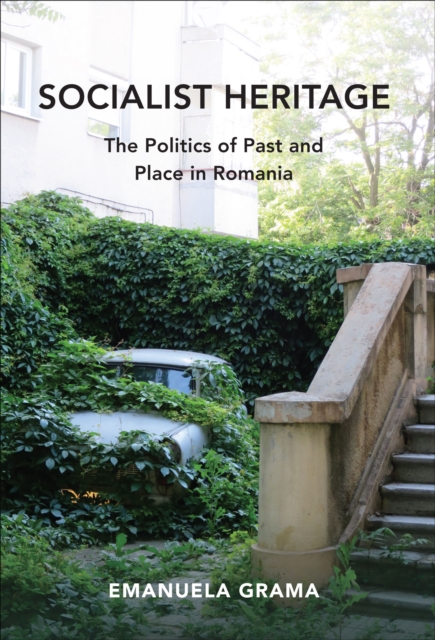 Socialist Heritage : The Politics of Past and Place in Romania, EPUB eBook