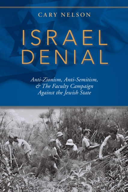 Israel Denial : Anti-Zionism, Anti-Semitism, & the Faculty Campaign Against the Jewish State, Paperback / softback Book