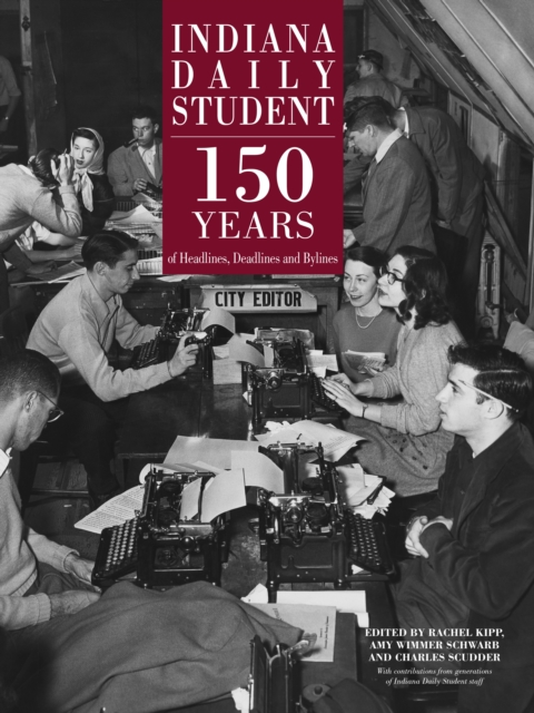 Indiana Daily Student : 150 Years of Headlines, Deadlines and Bylines, Hardback Book