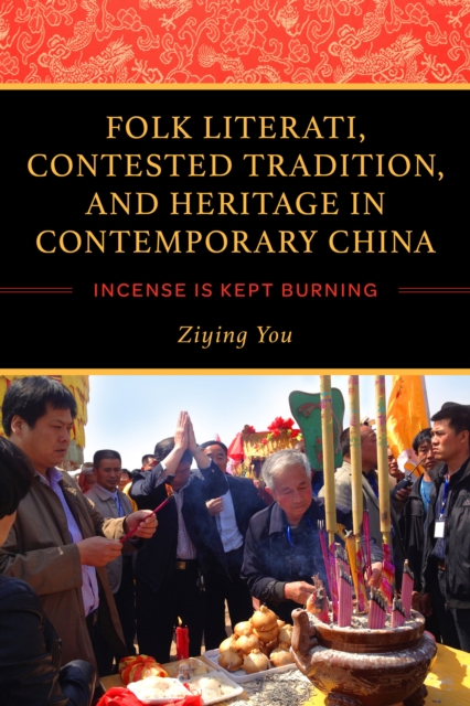 Folk Literati, Contested Tradition, and Heritage in Contemporary China : Incense Is Kept Burning, Hardback Book