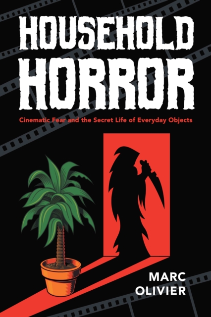 Household Horror : Cinematic Fear and the Secret Life of Everyday Objects, EPUB eBook