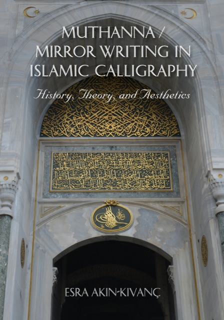 Muthanna / Mirror Writing in Islamic Calligraphy : History, Theory, and Aesthetics, Paperback / softback Book