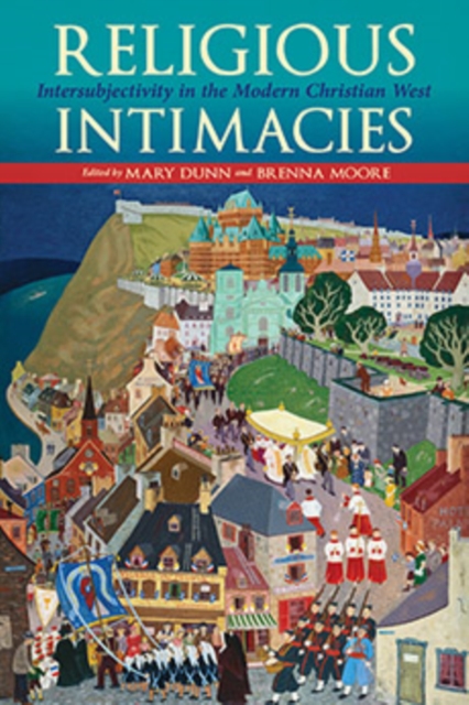 Religious Intimacies : Intersubjectivity in the Modern Christian West, Hardback Book