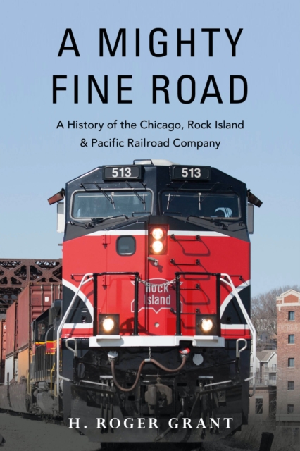 A Mighty Fine Road : A History of the Chicago, Rock Island & Pacific Railroad Company, Hardback Book