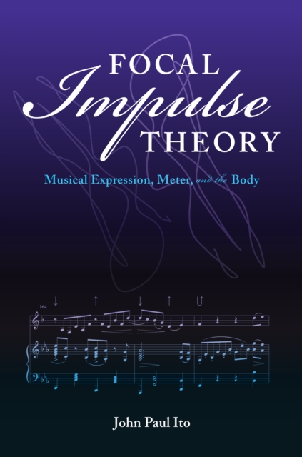 Focal Impulse Theory : Musical Expression, Meter, and the Body, Paperback / softback Book