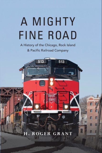 A Mighty Fine Road : A History of the Chicago, Rock Island & Pacific Railroad Company, EPUB eBook