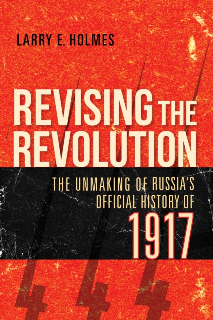 Revising the Revolution : The Unmaking of Russia's Official History of 1917, Hardback Book