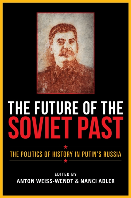 The Future of the Soviet Past : The Politics of History in Putin's Russia, Hardback Book
