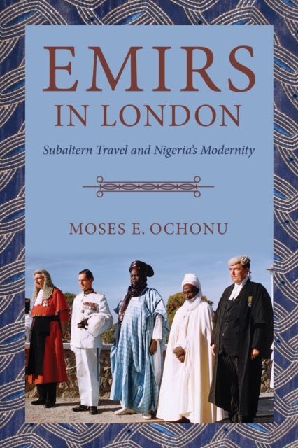 Emirs in London : Subaltern Travel and Nigeria's Modernity, Paperback / softback Book