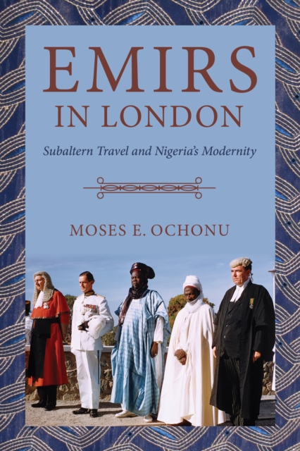 Emirs in London : Subaltern Travel and Nigeria's Modernity, Hardback Book