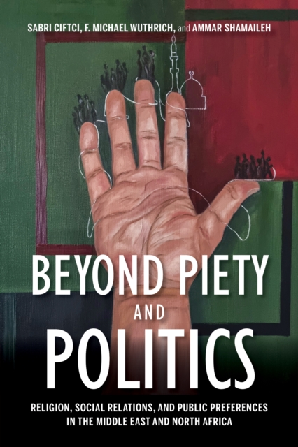 Beyond Piety and Politics : Religion, Social Relations, and Public Preferences in the Middle East and North Africa, Paperback / softback Book