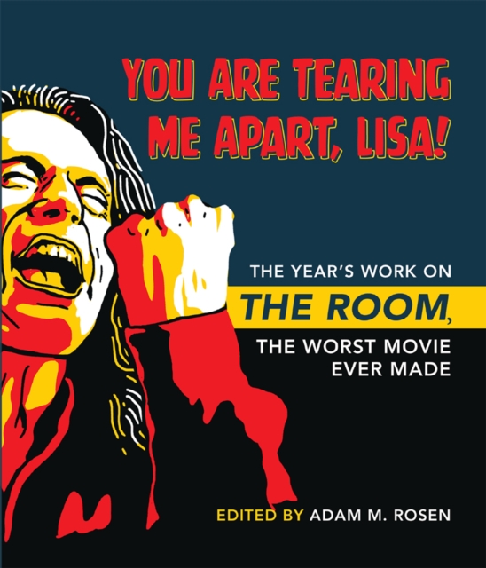 You Are Tearing Me Apart, Lisa! : The Year's Work on The Room, the Worst Movie Ever Made, Paperback / softback Book