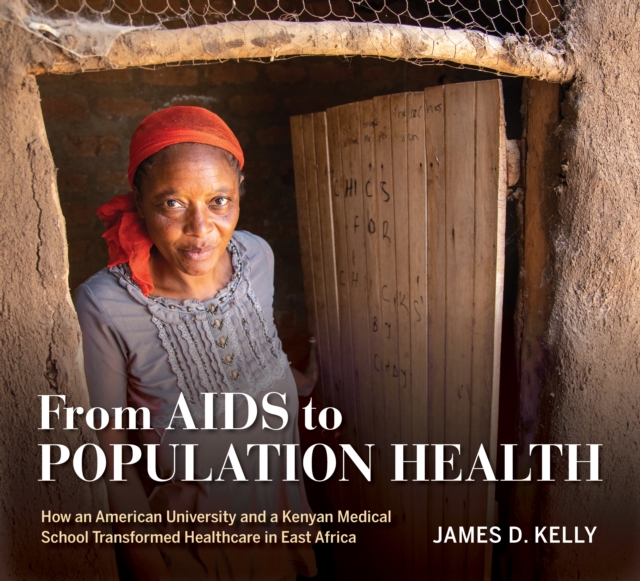 From AIDS to Population Health : How an American University and a Kenyan Medical School Transformed Healthcare in East Africa, Hardback Book