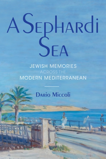 A Sephardi Sea : Jewish Memories across the Modern Mediterranean, Hardback Book