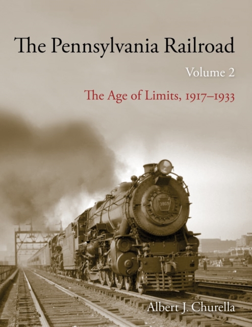 The Pennsylvania Railroad : The Age of Limits, 1917–1933, Hardback Book