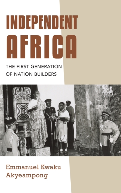 Independent Africa : The First Generation of Nation Builders, Hardback Book